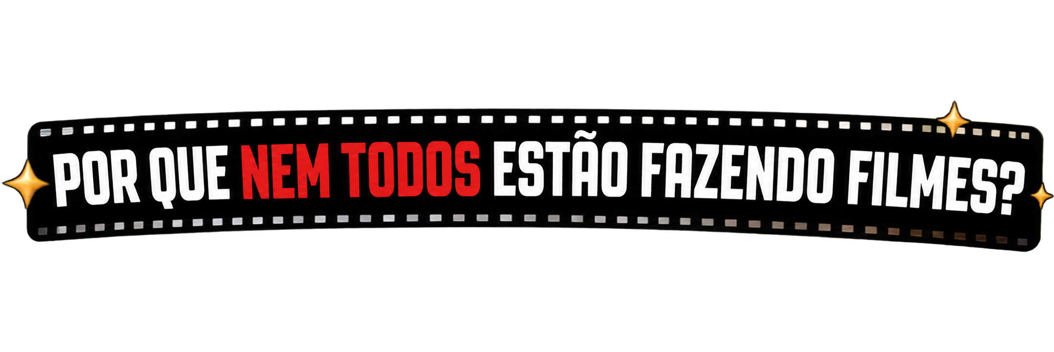 POR QUE NEM TODOS ESTÃO FAZENDO FILMES?